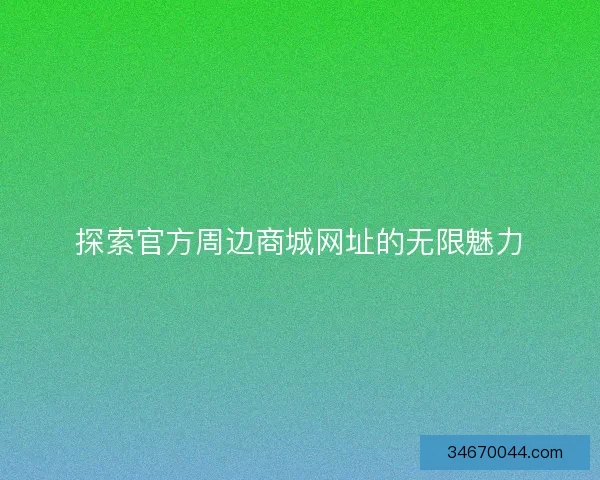 探索官方周边商城网址的无限魅力
