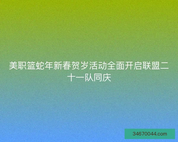 美职篮蛇年新春贺岁活动全面开启联盟二十一队同庆